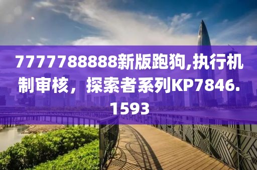 7777788888新版跑狗,执行机制审核，探索者系列KP7846.1593