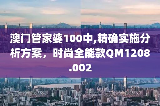 澳门管家婆100中,精确实施分析方案，时尚全能款QM1208.002