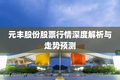 元丰股份股票行情深度解析与走势预测