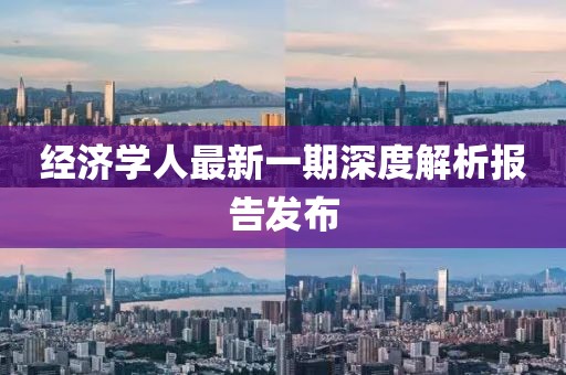 经济学人最新一期深度解析报告发布