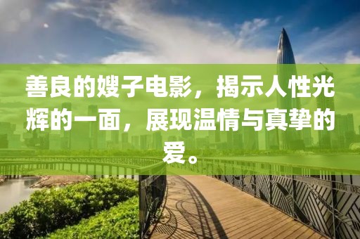 善良的嫂子电影，揭示人性光辉的一面，展现温情与真挚的爱。