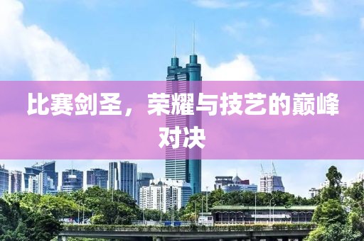 比赛剑圣，荣耀与技艺的巅峰对决