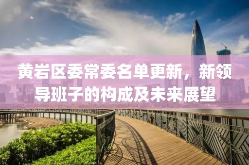 黄岩区委常委名单更新，新领导班子的构成及未来展望