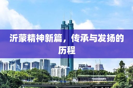 沂蒙精神新篇，传承与发扬的历程