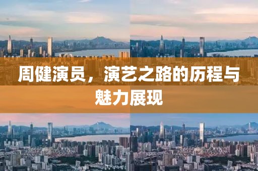 周健演员，演艺之路的历程与魅力展现
