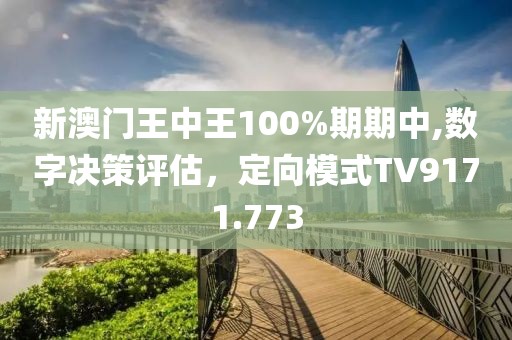 新澳门王中王100%期期中,数字决策评估，定向模式TV9171.773