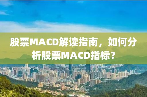 股票MACD解读指南，如何分析股票MACD指标？