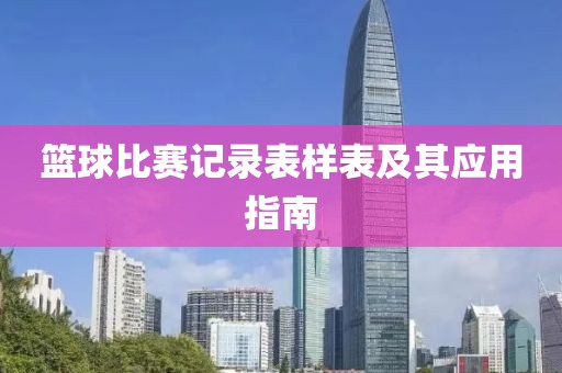 篮球比赛记录表样表及其应用指南
