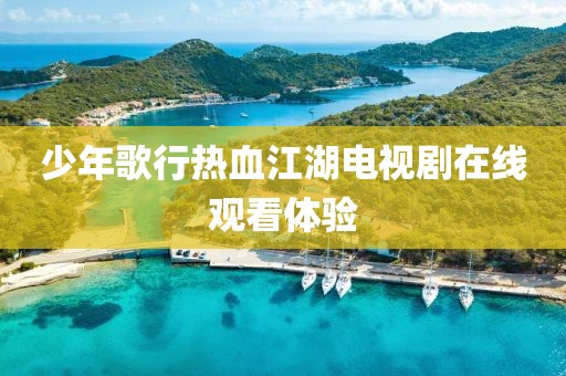 少年歌行热血江湖电视剧在线观看体验