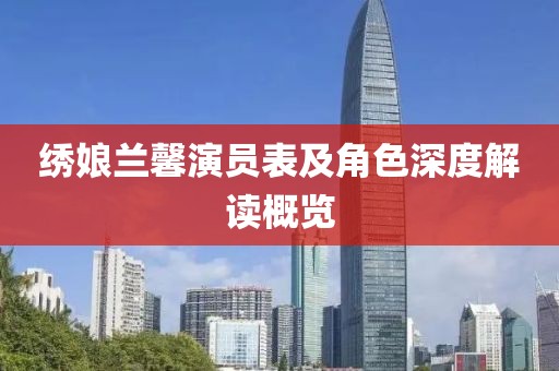 绣娘兰馨演员表及角色深度解读概览