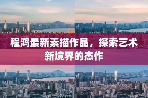 程鸿最新素描作品，探索艺术新境界的杰作