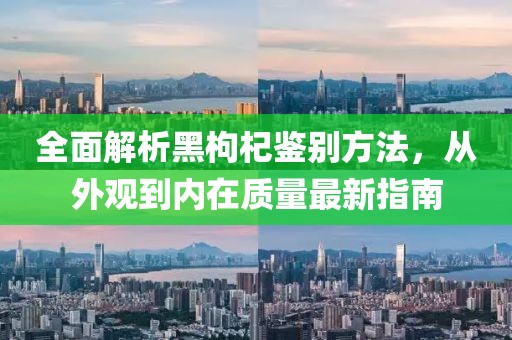 全面解析黑枸杞鉴别方法，从外观到内在质量最新指南