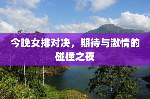 今晚女排对决，期待与激情的碰撞之夜