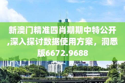 新澳门精准四肖期期中特公开,深入探讨数据使用方案，洞悉版6672.9688