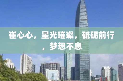 崔心心，星光璀璨，砥砺前行，梦想不息