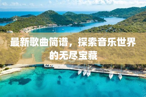 最新歌曲简谱，探索音乐世界的无尽宝藏