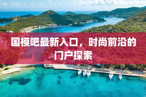 国模吧最新入口，时尚前沿的门户探索