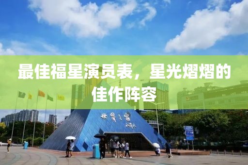 最佳福星演员表，星光熠熠的佳作阵容