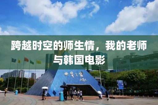 跨越时空的师生情，我的老师与韩国电影