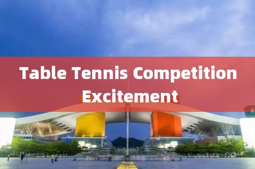 Table Tennis Competition Excitement