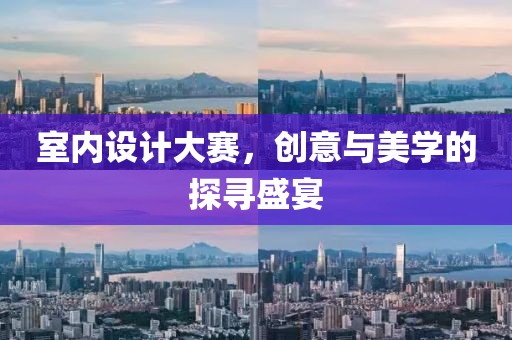 室内设计大赛，创意与美学的探寻盛宴