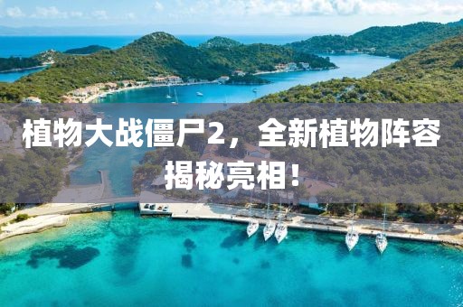 植物大战僵尸2，全新植物阵容揭秘亮相！
