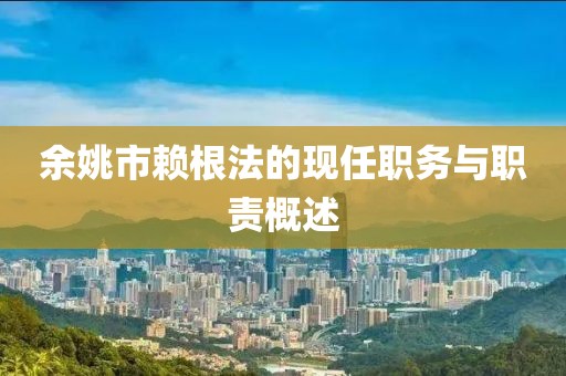 余姚市赖根法的现任职务与职责概述