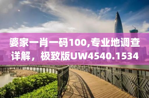 婆家一肖一码100,专业地调查详解，极致版UW4540.1534