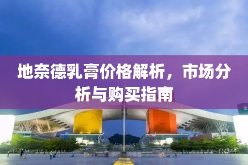 地奈德乳膏价格解析，市场分析与购买指南