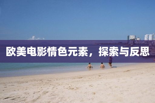 欧美电影情色元素，探索与反思