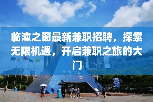 临潼之窗最新兼职招聘，探索无限机遇，开启兼职之旅的大门