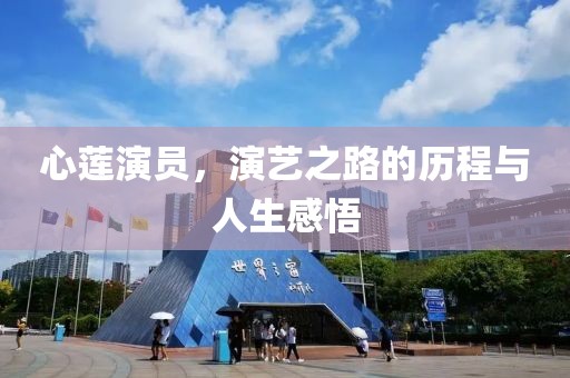 心莲演员，演艺之路的历程与人生感悟