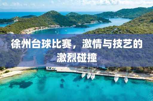 徐州台球比赛，激情与技艺的激烈碰撞