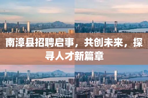 南漳县招聘启事，共创未来，探寻人才新篇章