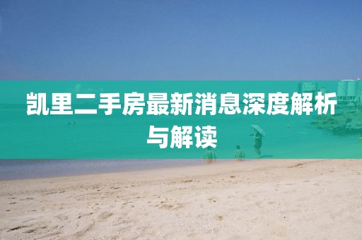 凯里二手房最新消息深度解析与解读