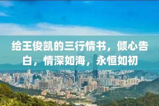 给王俊凯的三行情书，倾心告白，情深如海，永恒如初