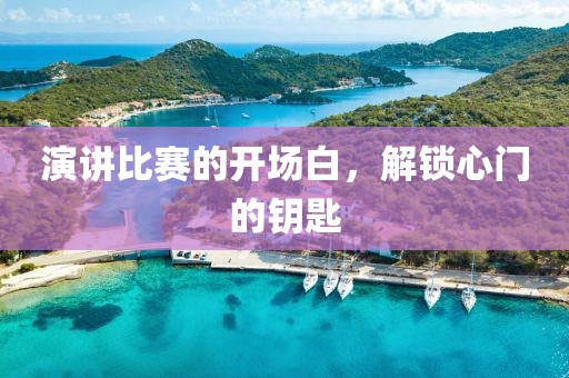 演讲比赛的开场白，解锁心门的钥匙