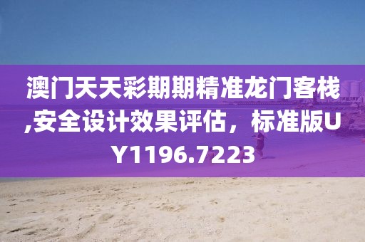 澳门天天彩期期精准龙门客栈,安全设计效果评估，标准版UY1196.7223
