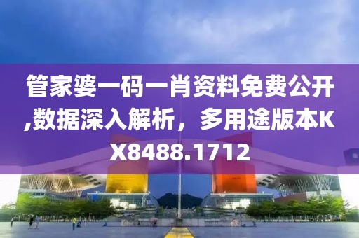 管家婆一码一肖资料免费公开,数据深入解析，多用途版本KX8488.1712