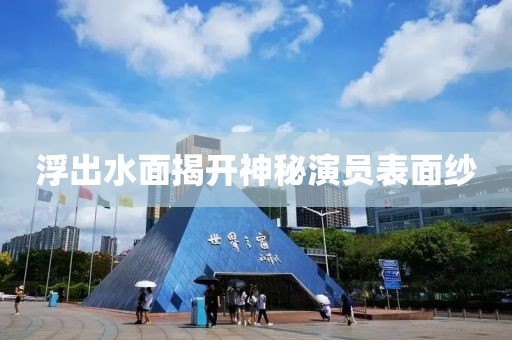 浮出水面揭开神秘演员表面纱