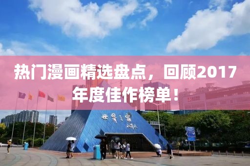 热门漫画精选盘点，回顾2017年度佳作榜单！