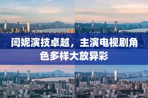 闫妮演技卓越，主演电视剧角色多样大放异彩
