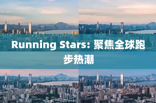 Running Stars: 聚焦全球跑步热潮