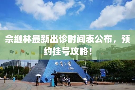 佘继林最新出诊时间表公布，预约挂号攻略！