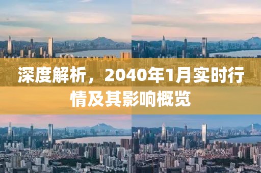 深度解析，2040年1月实时行情及其影响概览