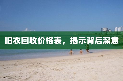 旧衣回收价格表，揭示背后深意