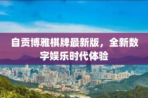 自贡博雅棋牌最新版，全新数字娱乐时代体验