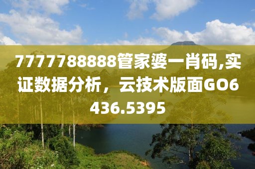 7777788888管家婆一肖码,实证数据分析，云技术版面GO6436.5395