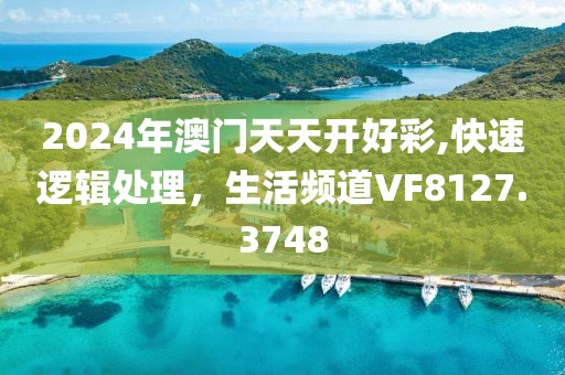 2024年澳门天天开好彩,快速逻辑处理，生活频道VF8127.3748