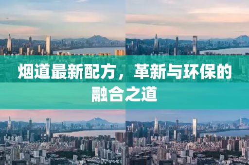 烟道最新配方，革新与环保的融合之道